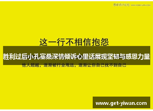胜利过后小孔塞桑深情倾诉心里话展现坚韧与感恩力量