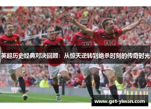 英超历史经典对决回顾：从惊天逆转到绝杀时刻的传奇时光
