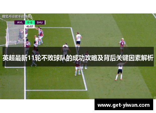 英超最新11轮不败球队的成功攻略及背后关键因素解析