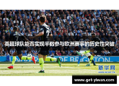 英超球队能否实现半数参与欧洲赛事的历史性突破 英超球队能否实现半数参与欧洲赛事的历史性突破