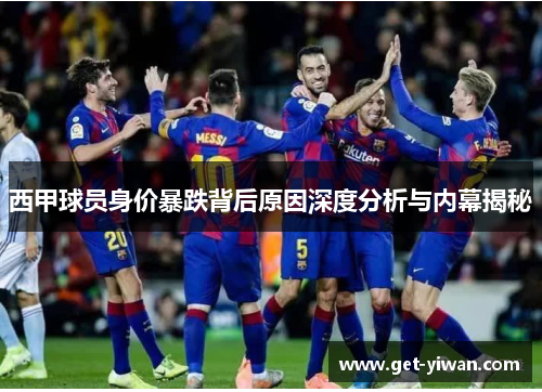 西甲球员身价暴跌背后原因深度分析与内幕揭秘