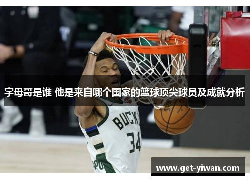 字母哥是谁 他是来自哪个国家的篮球顶尖球员及成就分析