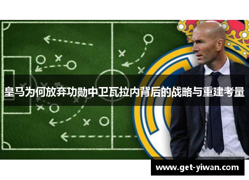 皇马为何放弃功勋中卫瓦拉内背后的战略与重建考量
