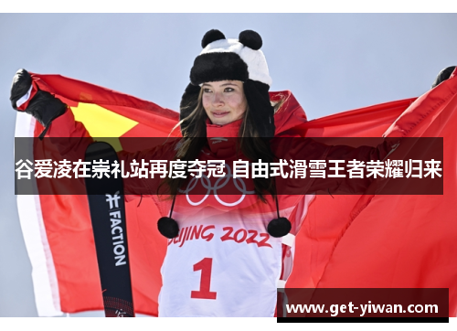 谷爱凌在崇礼站再度夺冠 自由式滑雪王者荣耀归来