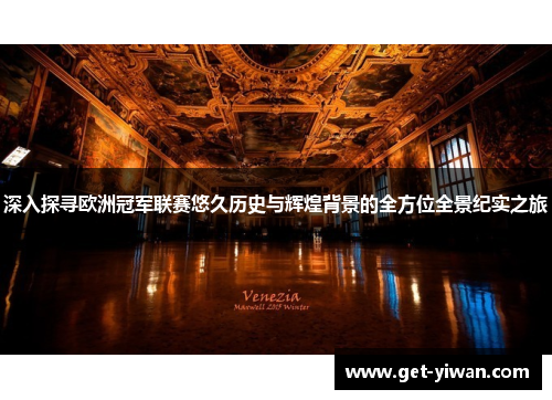 深入探寻欧洲冠军联赛悠久历史与辉煌背景的全方位全景纪实之旅