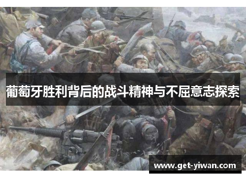 葡萄牙胜利背后的战斗精神与不屈意志探索 葡萄牙胜利背后的战斗精神与不屈意志探索