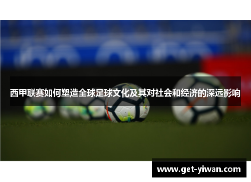 西甲联赛如何塑造全球足球文化及其对社会和经济的深远影响