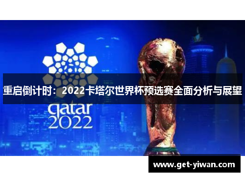 重启倒计时：2022卡塔尔世界杯预选赛全面分析与展望