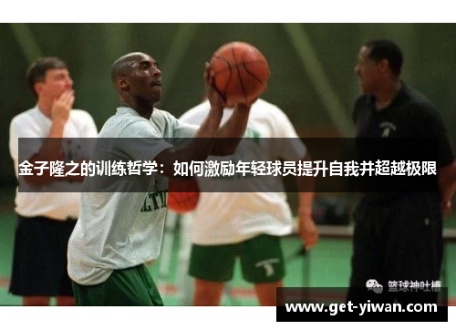 金子隆之的训练哲学:如何激励年轻球员提升自我并超越极限 金子隆之的训练哲学:如何激励年轻球员提升自我并超越极限