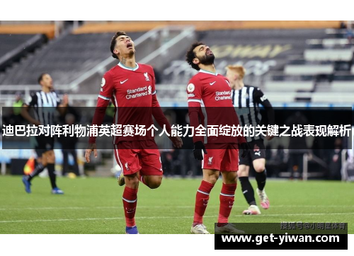 迪巴拉对阵利物浦英超赛场个人能力全面绽放的关键之战表现解析