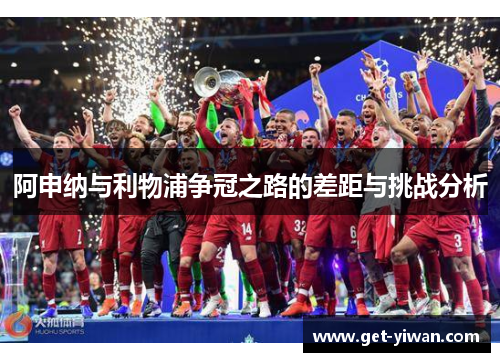 阿申纳与利物浦争冠之路的差距与挑战分析 阿申纳与利物浦争冠之路的差距与挑战分析