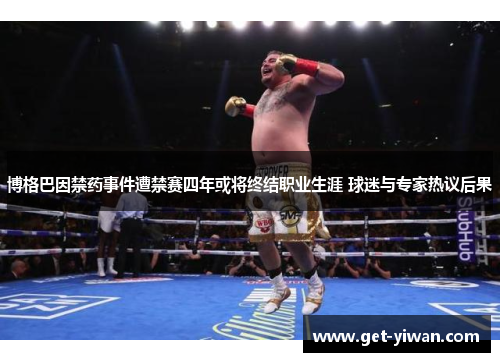 博格巴因禁药事件遭禁赛四年或将终结职业生涯 球迷与专家热议后果