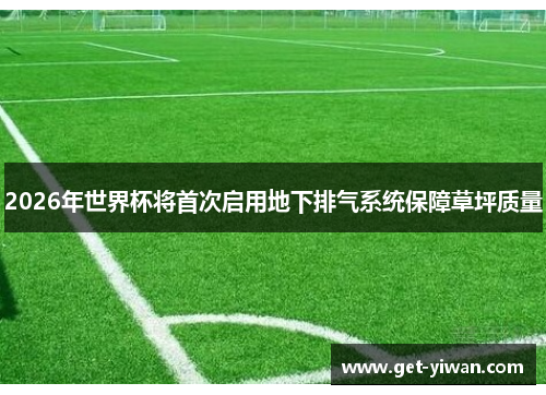 2026年世界杯将首次启用地下排气系统保障草坪质量
